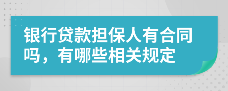 银行贷款担保人有合同吗，有哪些相关规定