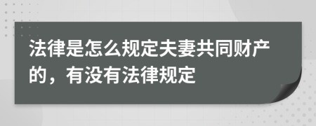 法律是怎么规定夫妻共同财产的，有没有法律规定