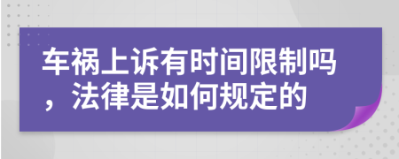 车祸上诉有时间限制吗，法律是如何规定的