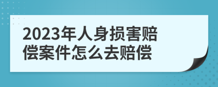 2023年人身损害赔偿案件怎么去赔偿