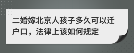 二婚嫁北京人孩子多久可以迁户口，法律上该如何规定