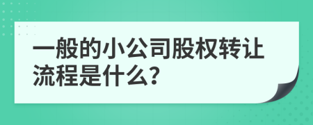 一般的小公司股权转让流程是什么？