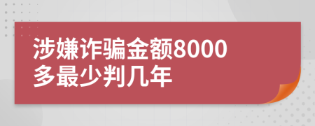 涉嫌诈骗金额8000多最少判几年