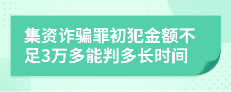 集资诈骗罪初犯金额不足3万多能判多长时间