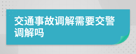 交通事故调解需要交警调解吗