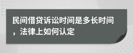 民间借贷诉讼时间是多长时间，法律上如何认定