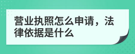 营业执照怎么申请，法律依据是什么