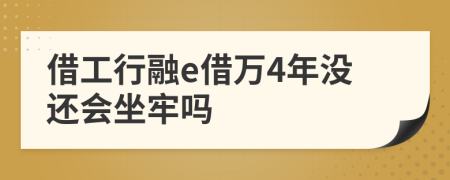 借工行融e借万4年没还会坐牢吗