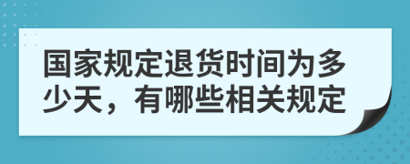 国家规定退货时间为多少天，有哪些相关规定