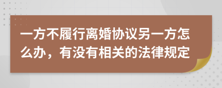 一方不履行离婚协议另一方怎么办，有没有相关的法律规定