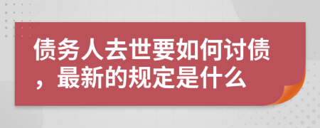 债务人去世要如何讨债，最新的规定是什么