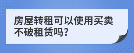 房屋转租可以使用买卖不破租赁吗?