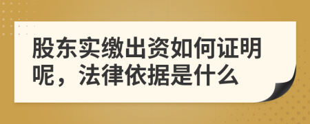 股东实缴出资如何证明呢，法律依据是什么