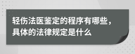 轻伤法医鉴定的程序有哪些，具体的法律规定是什么