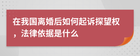 在我国离婚后如何起诉探望权，法律依据是什么