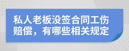 私人老板没签合同工伤赔偿，有哪些相关规定
