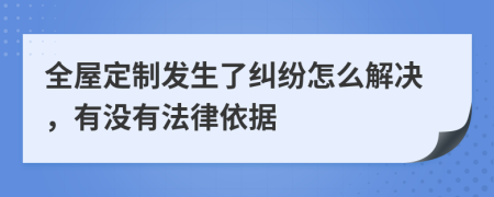 全屋定制发生了纠纷怎么解决，有没有法律依据