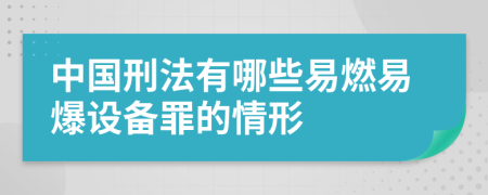 中国刑法有哪些易燃易爆设备罪的情形