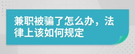 兼职被骗了怎么办，法律上该如何规定