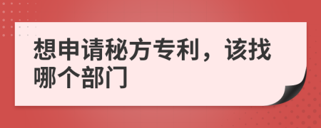 想申请秘方专利，该找哪个部门