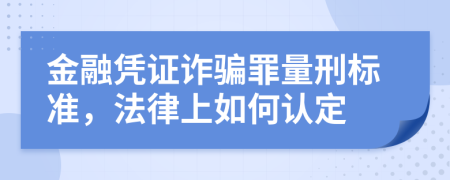 金融凭证诈骗罪量刑标准，法律上如何认定