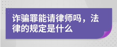 诈骗罪能请律师吗，法律的规定是什么