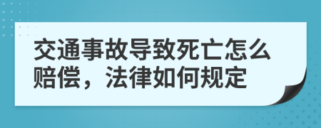 交通事故导致死亡怎么赔偿，法律如何规定