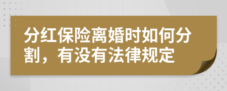 分红保险离婚时如何分割，有没有法律规定