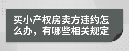 买小产权房卖方违约怎么办，有哪些相关规定