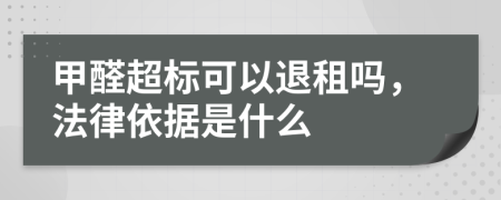 甲醛超标可以退租吗，法律依据是什么