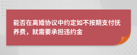 能否在离婚协议中约定如不按期支付抚养费，就需要承担违约金