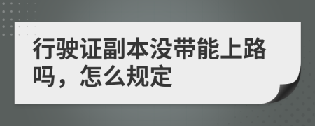 行驶证副本没带能上路吗，怎么规定