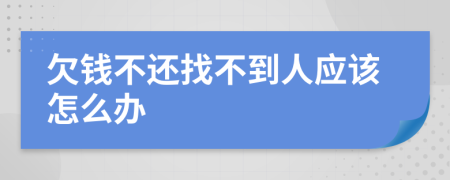 欠钱不还找不到人应该怎么办