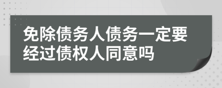 免除债务人债务一定要经过债权人同意吗