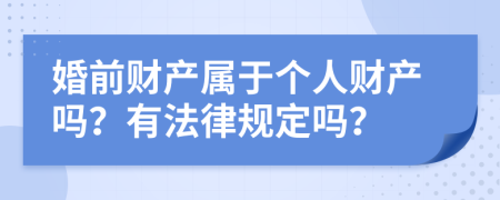 婚前财产属于个人财产吗？有法律规定吗？