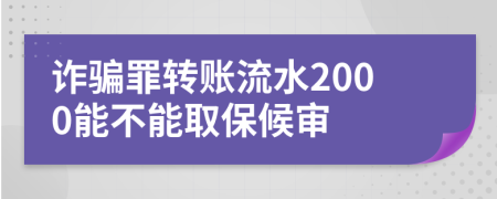 诈骗罪转账流水2000能不能取保候审