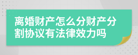 离婚财产怎么分财产分割协议有法律效力吗