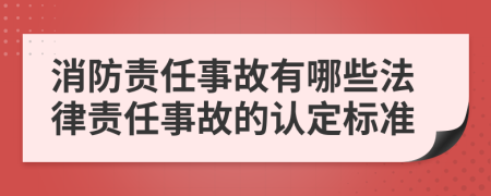 消防责任事故有哪些法律责任事故的认定标准