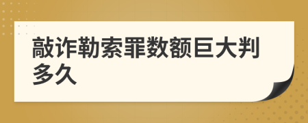 敲诈勒索罪数额巨大判多久