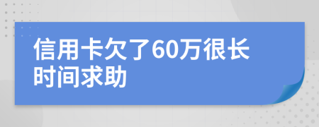 信用卡欠了60万很长时间求助