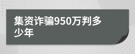 集资诈骗950万判多少年