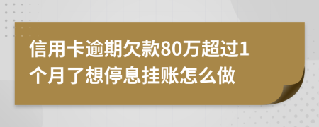 信用卡逾期欠款80万超过1个月了想停息挂账怎么做