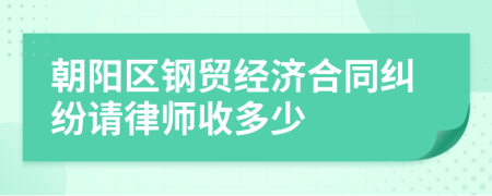 朝阳区钢贸经济合同纠纷请律师收多少