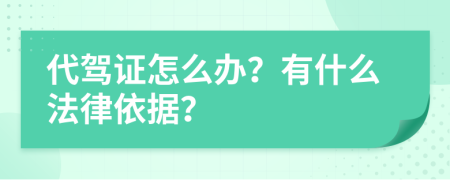 代驾证怎么办？有什么法律依据？
