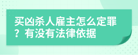 买凶杀人雇主怎么定罪？有没有法律依据