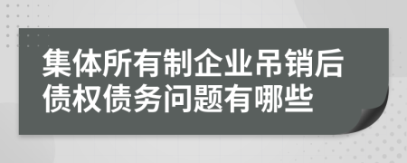 集体所有制企业吊销后债权债务问题有哪些