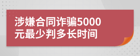 涉嫌合同诈骗5000元最少判多长时间