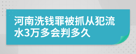 河南洗钱罪被抓从犯流水3万多会判多久