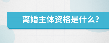 离婚主体资格是什么？