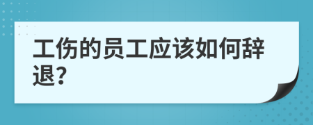 工伤的员工应该如何辞退？